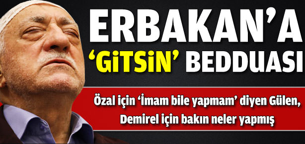 Gülen'den Erbakan'a 'Gitsin' bedduası