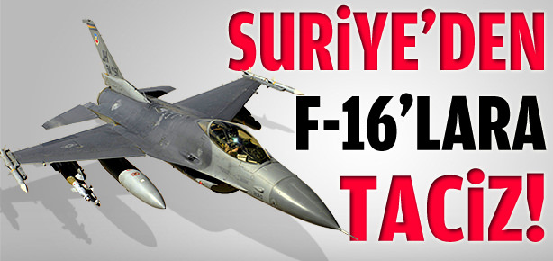 Suriye’den Türk F-16’larına taciz