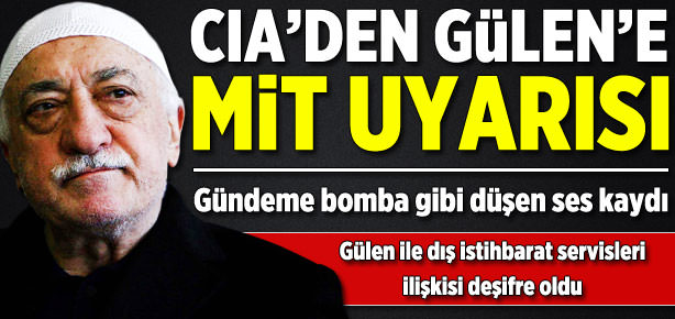 CIA Fethullah Gülen'i MİT'e karşı uyarıyor!