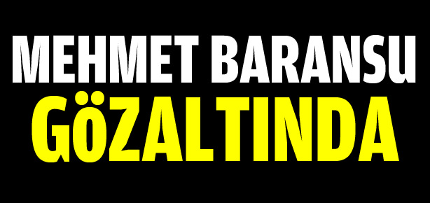Mehmet Baransu gözaltında