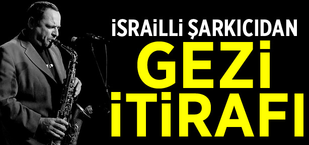 İsrailli şarkıcıdan Gezi itirafı