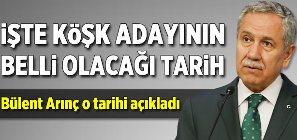 Bülent Arınç o tarihi açıkladı