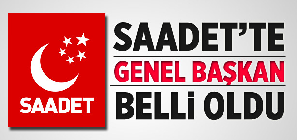Saadet’in genel başkanı belli oldu