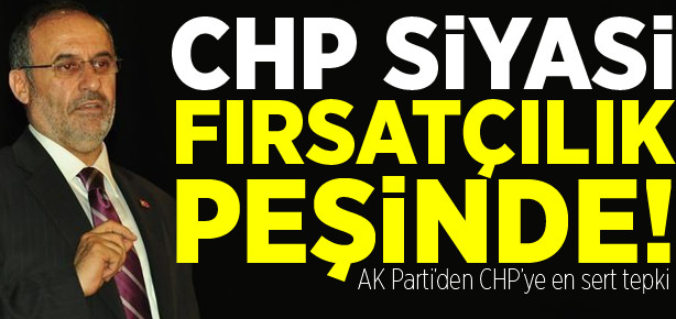 CHP siyasi fırsatçılık peşinde