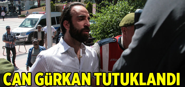 Can Gürkan tutuklandı
