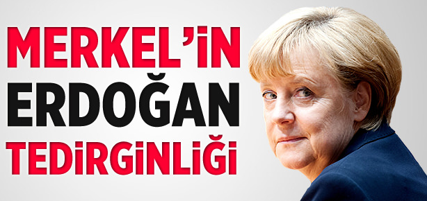 Merkel'in Erdoğan tedirginliği