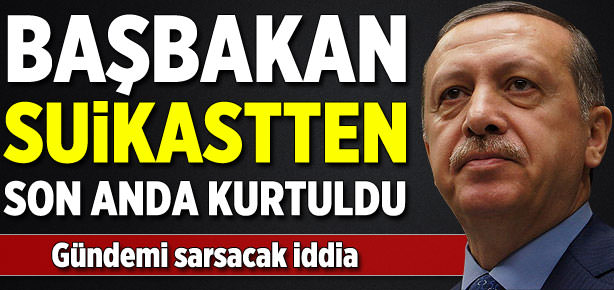 Erdoğan suikasttan son anda kurtuldu