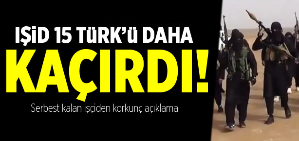 IŞİD 15 Türk işçiyi kaçırdı iddiası