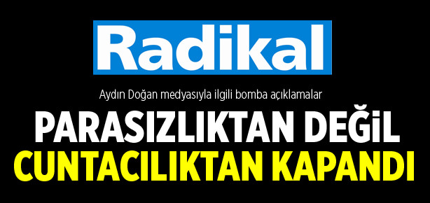 Radikal parasızlıktan değil cuntacılıktan kapandı