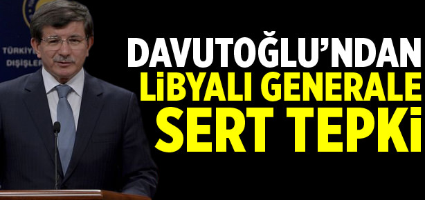 Davutoğlu’ndan Libyalı generale sert tepki
