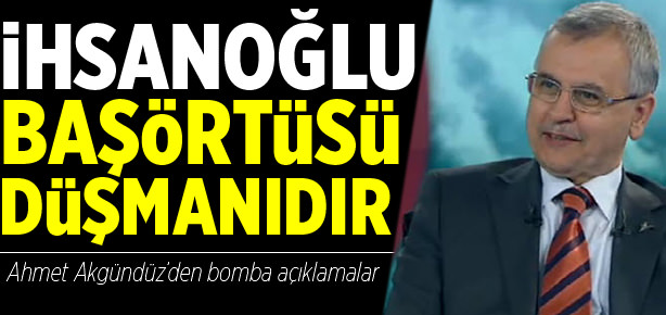 İhsanoğlu başörtüsü düşmanıdır