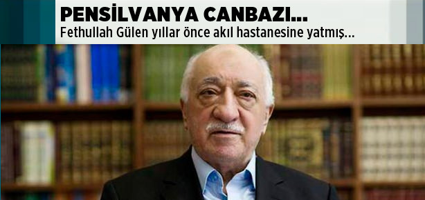 Fethullah Gülen akıl hastanesine yatmış!
