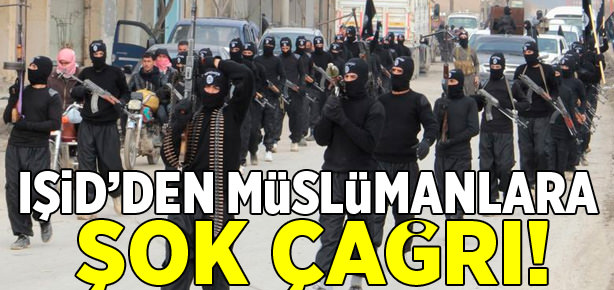 IŞİD’den müslümanlara şok çağrı!
