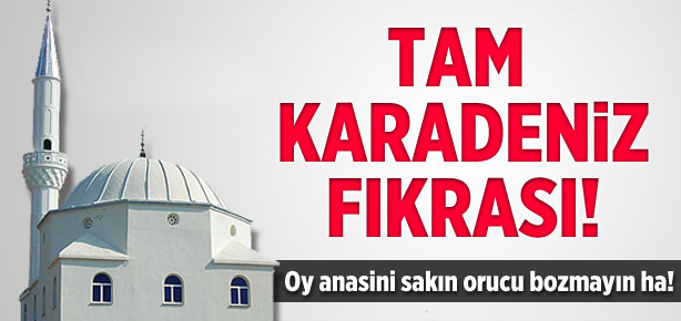 "Oy anasini! Sakın orucu bozmayın ha"