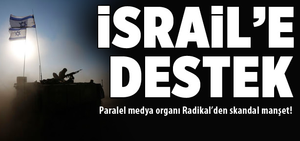 Radikal’den İsrail’e destek!