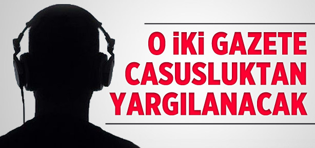 İki gazeteye 'casusluk' davası