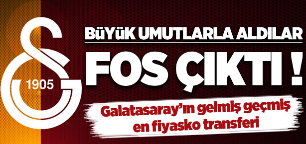 Galatasaray’ın fos çıkan transferleri