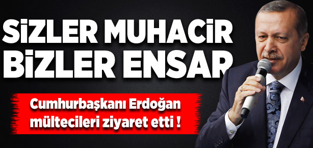 Cumhurbaşkanı Erdoğan sığınmacıları ziyaret etti!