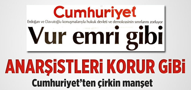 Cumhuriyet'ten anarşistlere destek gibi manşet