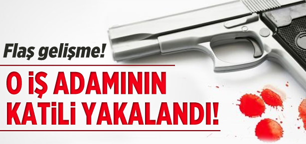 O iş adamının katili yakalandı
