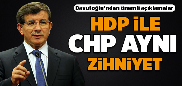 Davutoğlu: HDP ile CHP aynı zihniyet!