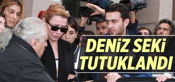 Deniz Seki tutuklandı