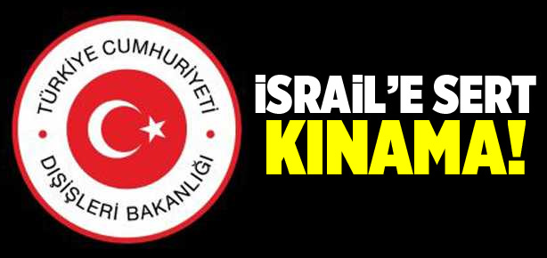 Türkiye’den İsrail’e sert kınama!