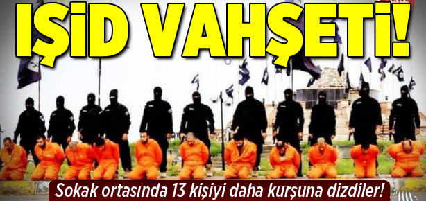 IŞİD 13 kişiyi aynı anda kurşuna dizdi!