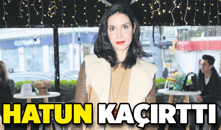 Hatun kaçırttı