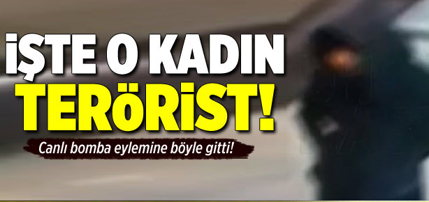 İşte kadın canlı bombanın görüntüsü!