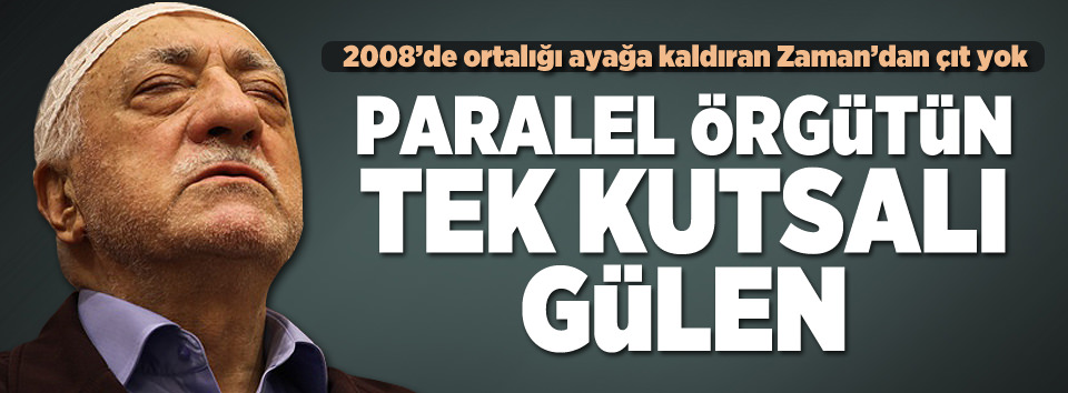 Paralel örgütün tek kutsalı Gülen