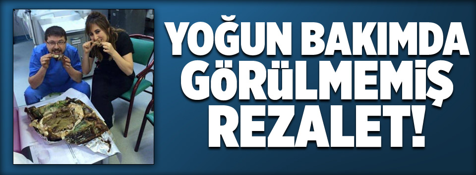 Yoğun bakımda görülmemiş rezalet