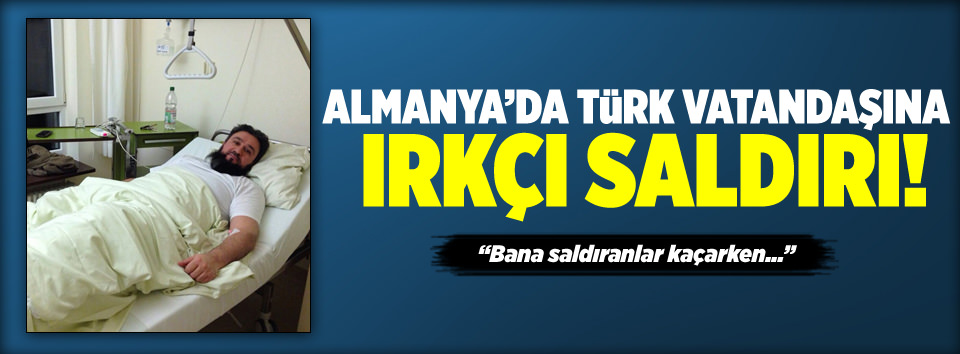 Almanya’da Türk vatandaşına ırkçı saldırı!