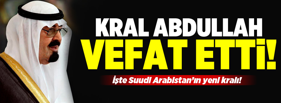 Suudi Arabistan kralı vefat etti!