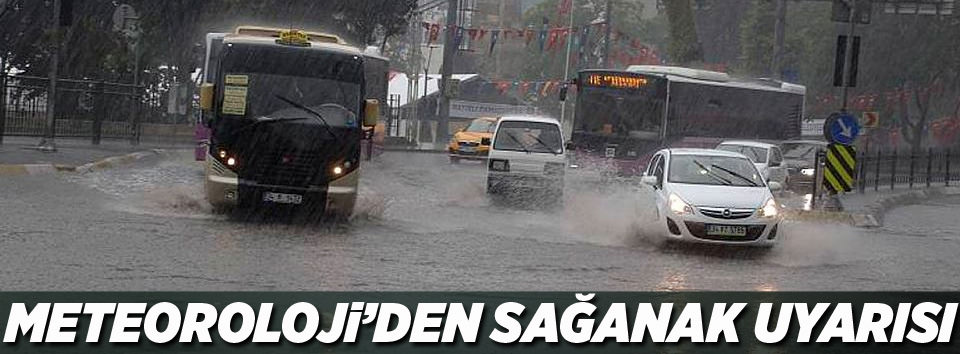 Meteoroloji'den sağanak yağış uyarısı