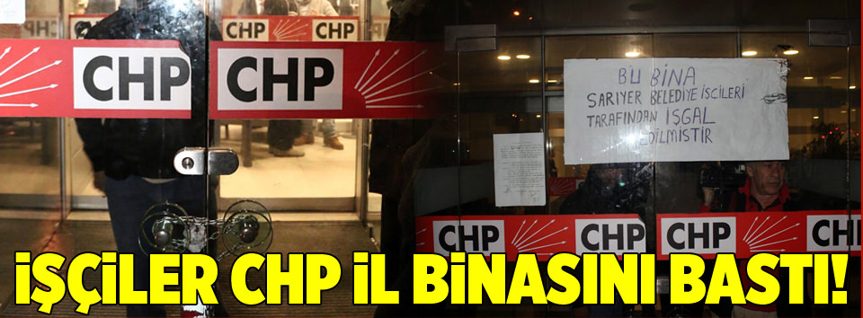 İşçiler CHP İl Binası'nı bastı!