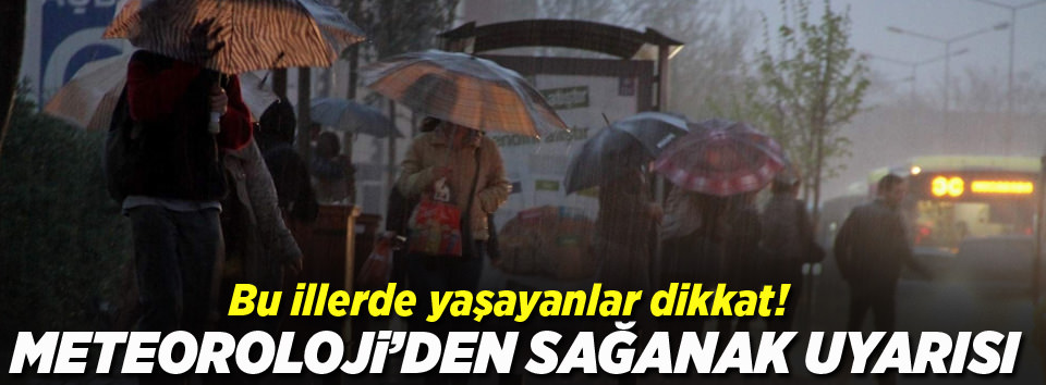 Meteroloji'den sağanak yağış uyarısı