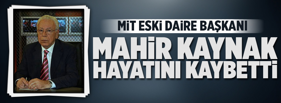 Mahir Kaynak hayatı kaybetti