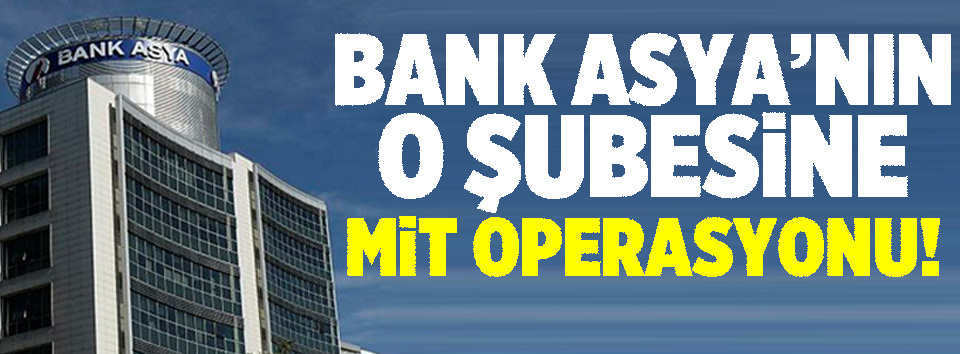 Bank Asya’nın Erbil şubesine MİT operasyonu