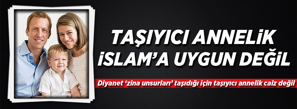 Taşıyıcı annelik İslam'a uygun değil