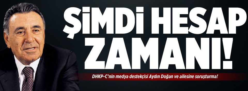 Aydın Doğan ve ailesi hesap verecek!