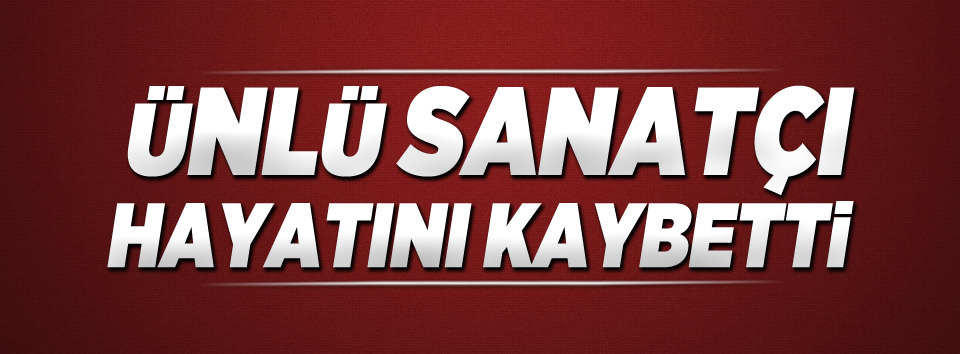 Nevin Akkaya hayatını kaybetti