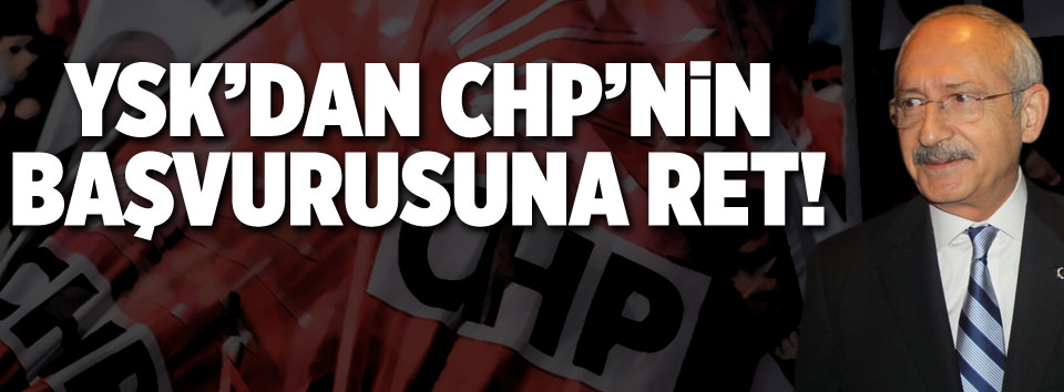 YSK, CHP'nin başvurusunu reddetti