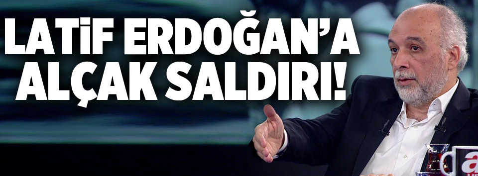 Latif Erdoğana çirkin saldırı