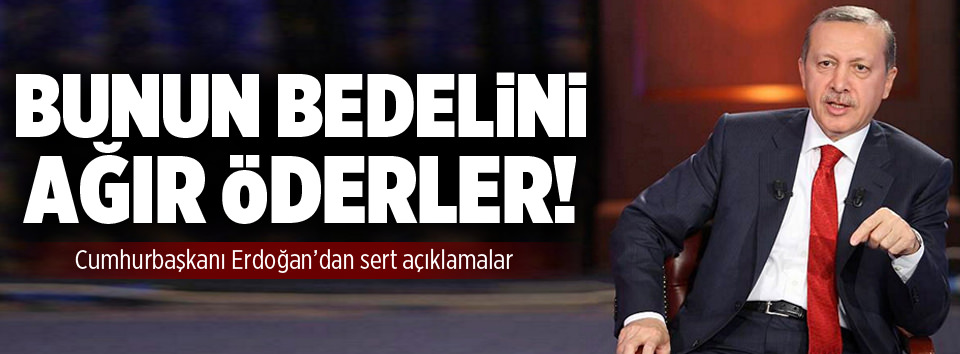 Bunun bedelini ağır öderler