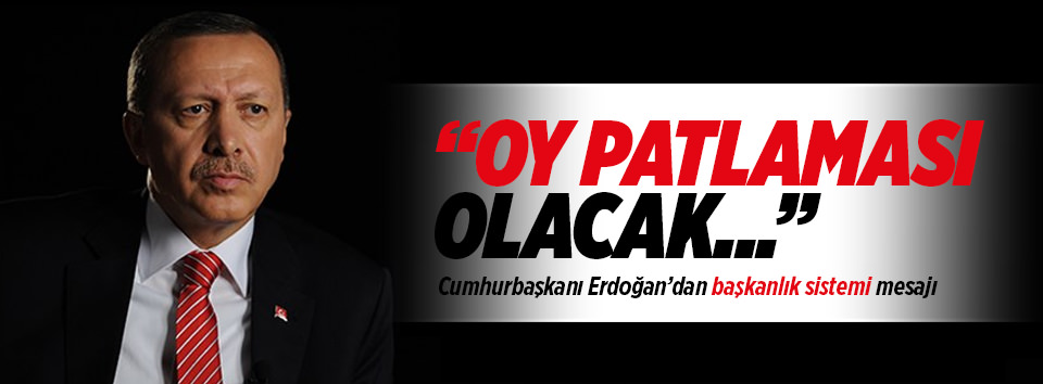 Erdoğan: Oyda patlama olacak