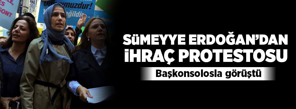 Sümeyye Erdoğan’dan ihraç protestosu