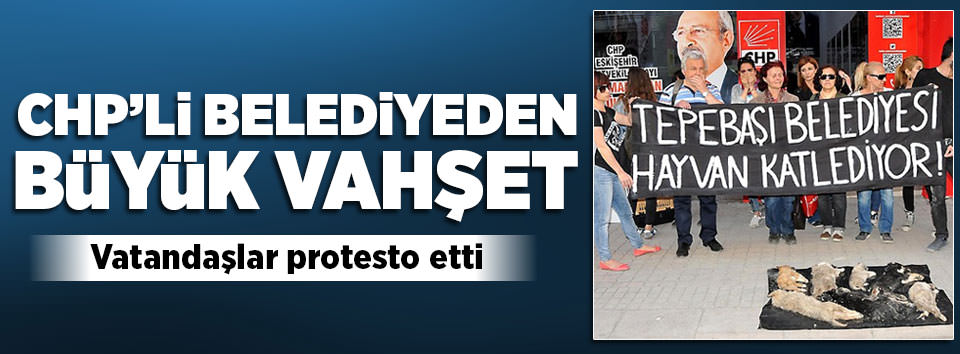 CHP’li belediyeden büyük vahşet!