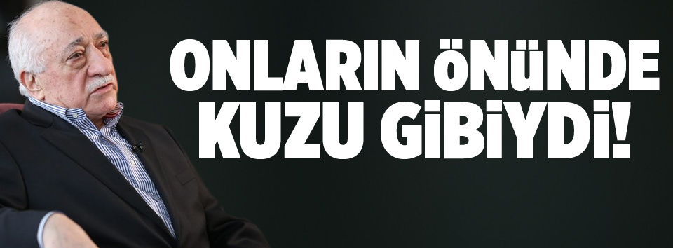 Fetullah darbecinin önünde kuzu gibiydi