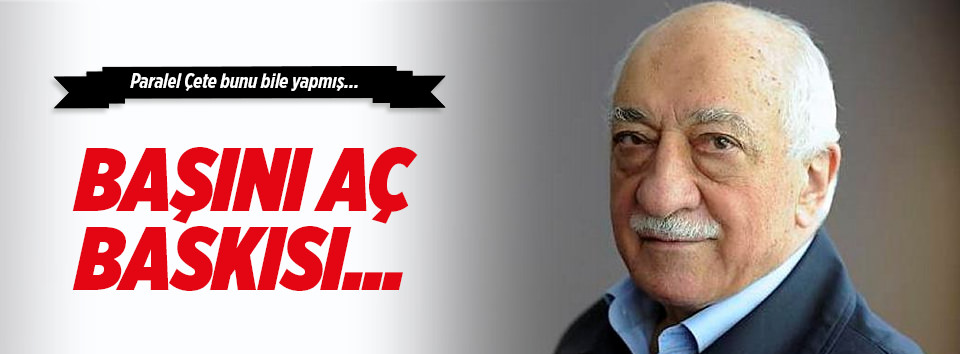 Gülen’den başını aç baskısı!
